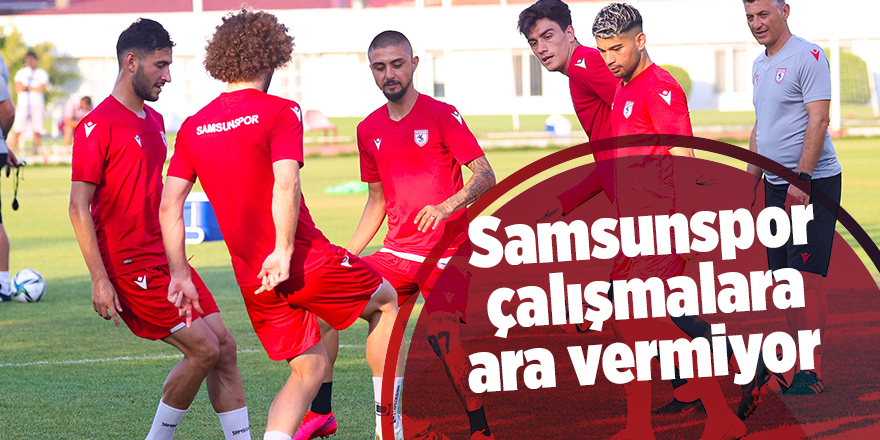 Samsunspor çalışmalara ara vermiyor - samsun haber