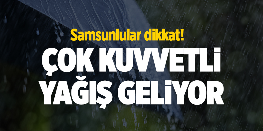 Samsunlular dikkat!  Çok kuvvetli yağış geliyor - samsun haber