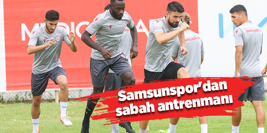 Samsunspor'dan sabah antrenmanı - samsun haber