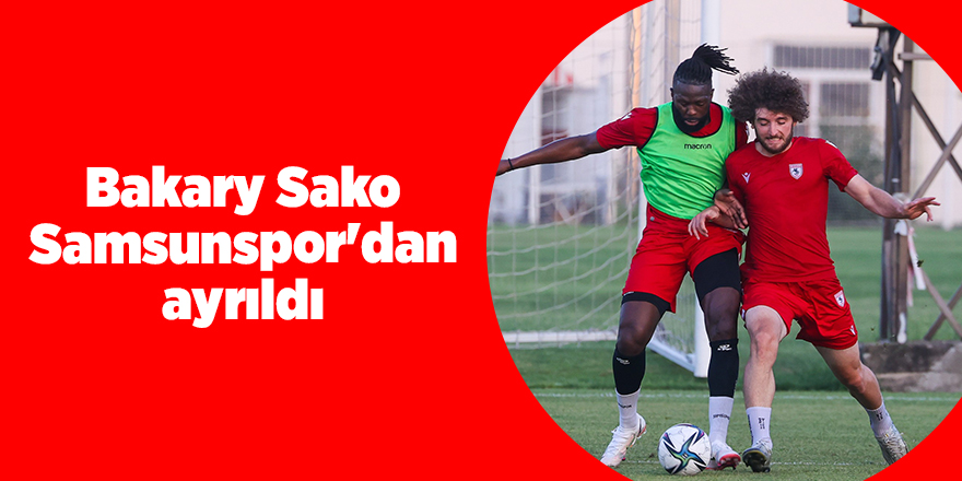 Bakary Sako Samsunspor'dan ayrıldı - samsun haber