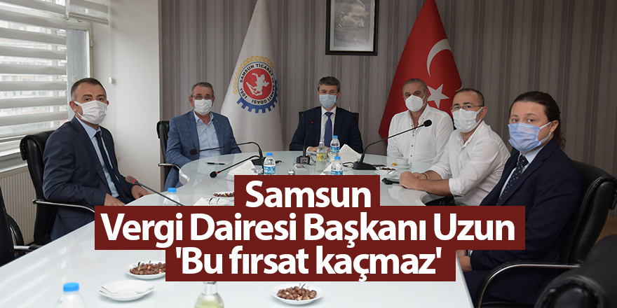 Samsun Vergi Dairesi Başkanı Uzun 'Bu fırsat kaçmaz' - samsun haber