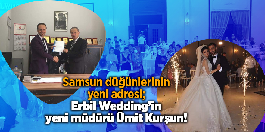 Samsun düğünlerinin yeni adresi; Erbil Wedding’in yeni müdürü Ümit Kurşun! - samsun haber