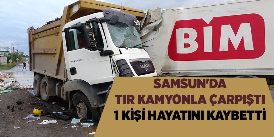 Samsun'da tır kamyonla çarpıştı 1 kişi hayatını kaybetti - samsun haber