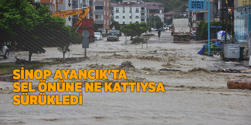 Sinop Ayancık'ta sel önüne ne kattıysa sürükledi - samsun haber