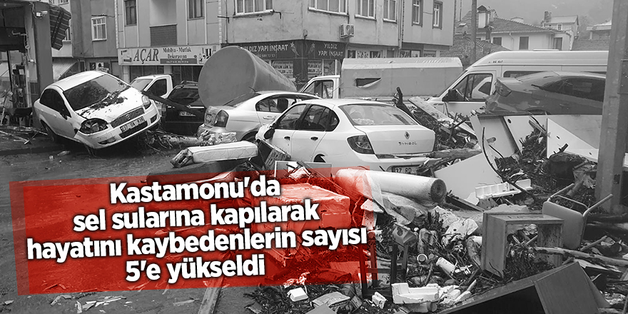 Kastamonu'da sel sularına kapılarak hayatını kaybedenlerin sayısı 5'e yükseldi - samsun haber