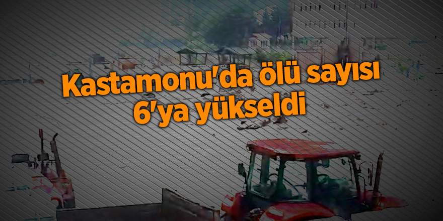 Kastamonu'da ölü sayısı 6'ya yükseldi - samsun haber