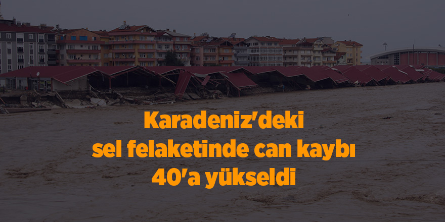 Karadeniz'deki sel felaketinde can kaybı 40'a yükseldi - samsun haber