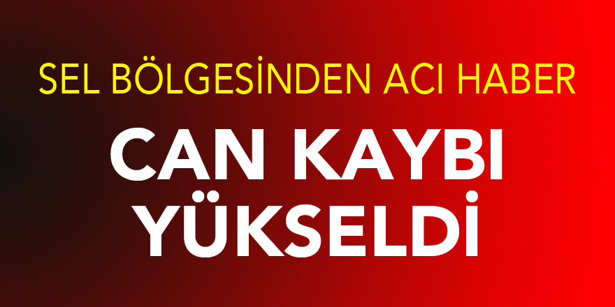 Sel bölgesinde can kaybı yükseldi