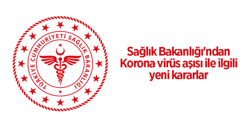 Sağlık Bakanlığı'ndan Korona virüs aşısı ile ilgili yeni kararlar