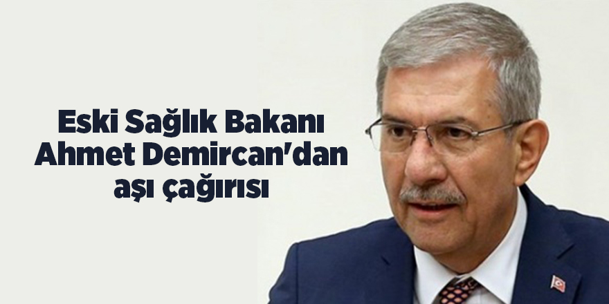 Eski Sağlık Bakanı Ahmet Demircan'dan aşı çağırısı