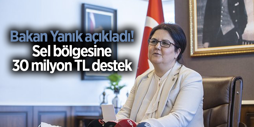 Bakan Yanık açıkladı! Sel bölgesine 30 milyon TL destek