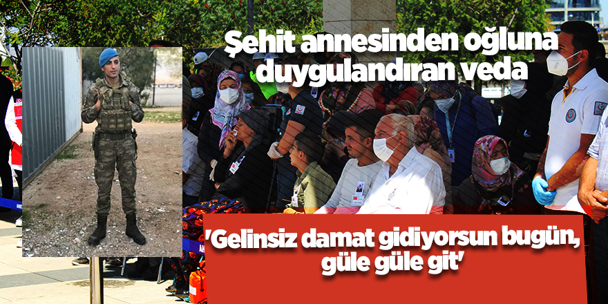 Şehit annesinden oğluna duygulandıran veda