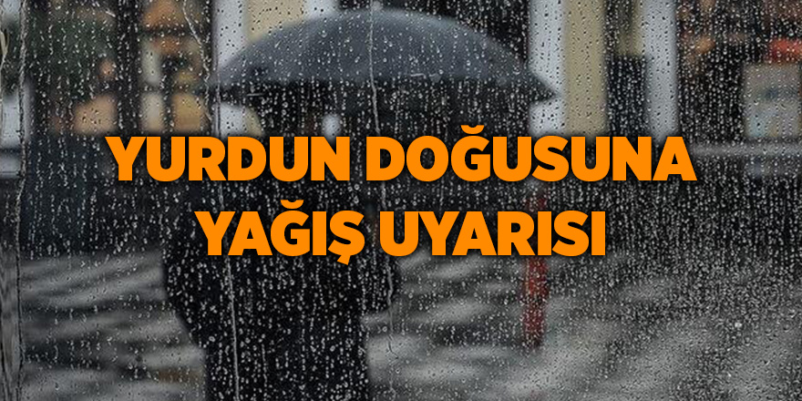 Yurdun doğusuna yağış uyarısı