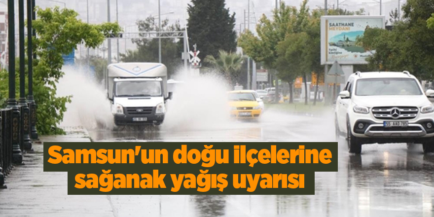 Samsun'un doğu ilçelerine sağanak yağış uyarısı - samsun haber