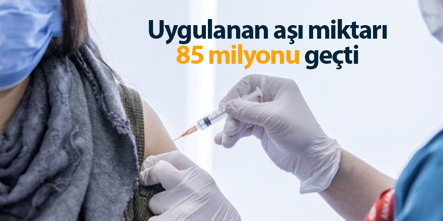 Uygulanan aşı miktarı 85 milyonu geçti