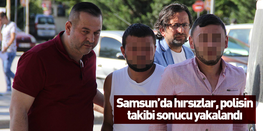 Samsun'da hırsızlar, polisin takibi sonucu yakalandı