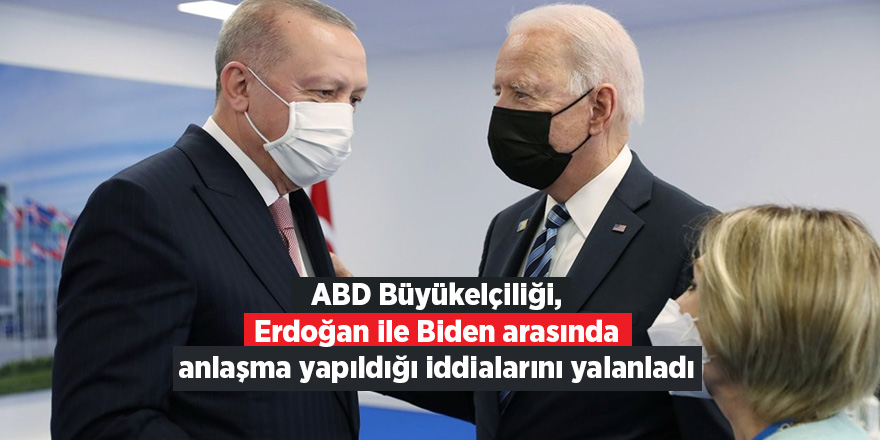 ABD Büyükelçiliği, Erdoğan ile Biden arasında anlaşma yapıldığı iddialarını yalanladı