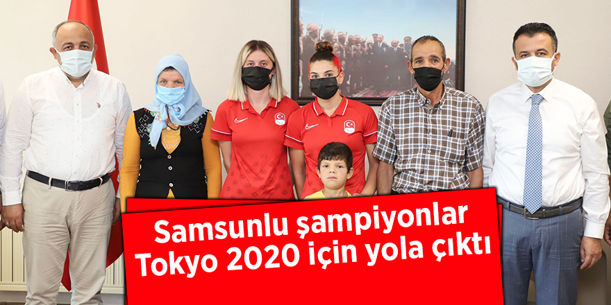 Samsunlu şampiyonlar Tokyo 2020 için yola çıktı - samsun haber