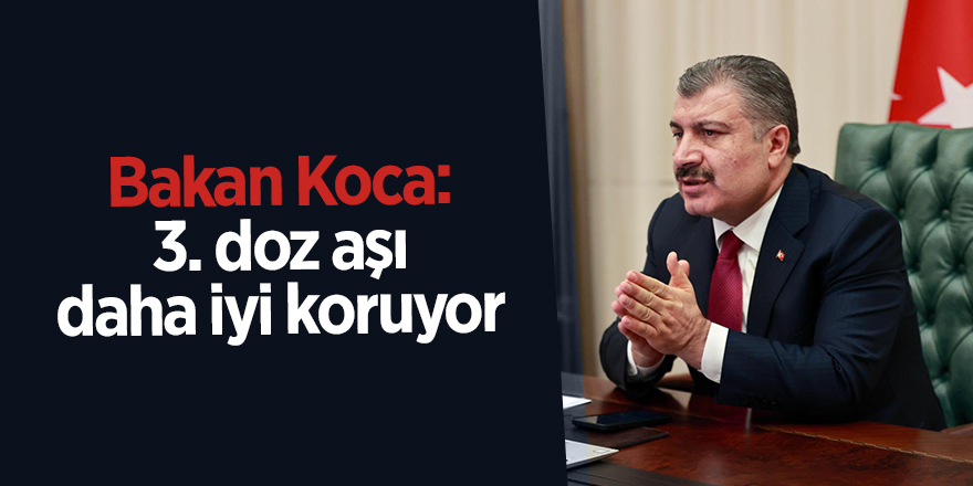 Bakan Koca: 3. doz aşı daha iyi koruyor