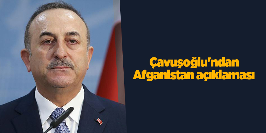 Çavuşoğlu'ndan Afganistan açıklaması