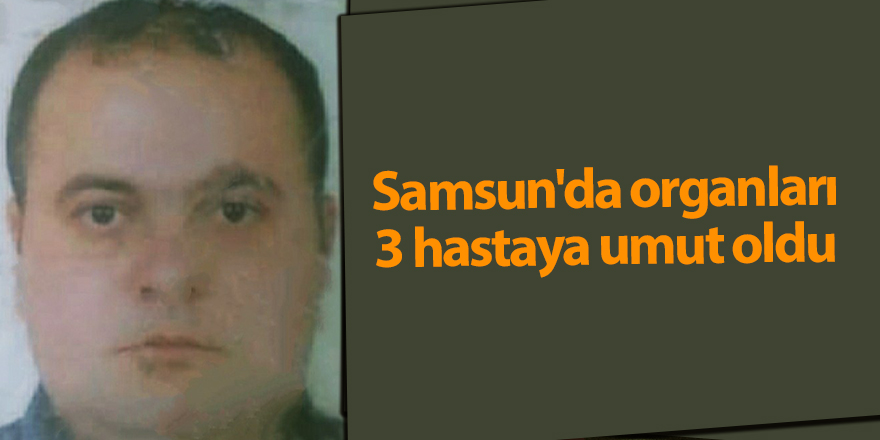 Samsun'da  organları 3 hastaya umut oldu - samsun haber