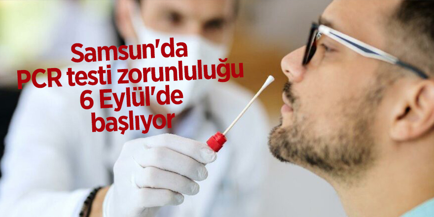 Samsun'da PCR testi zorunluluğu 6 Eylül'de başlıyor - samsun haber