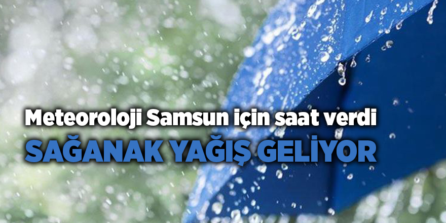 Meteoroloji Samsun için saat verdi Sağanak yağış geliyor - samsun haber