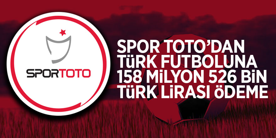 Spor Toto’dan Türk futboluna 158 milyon 526 bin Türk Lirası ödeme