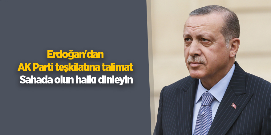 Erdoğan'dan AK Parti teşkilatına talimat: Sahada olun halkı dinleyin