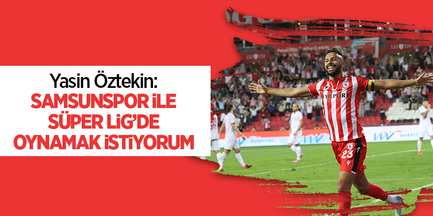 Yasin Öztekin: Samsunspor ile Süper Lig’de oynamak istiyorum - samsun haber