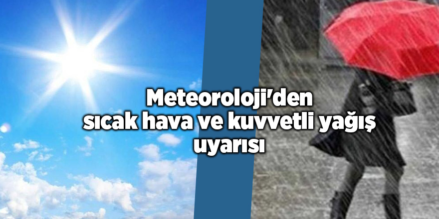 Meteoroloji'den sıcak hava ve kuvvetli yağış uyarısı