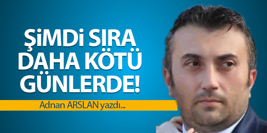 Şimdi Sıra Daha Kötü Günlerde!