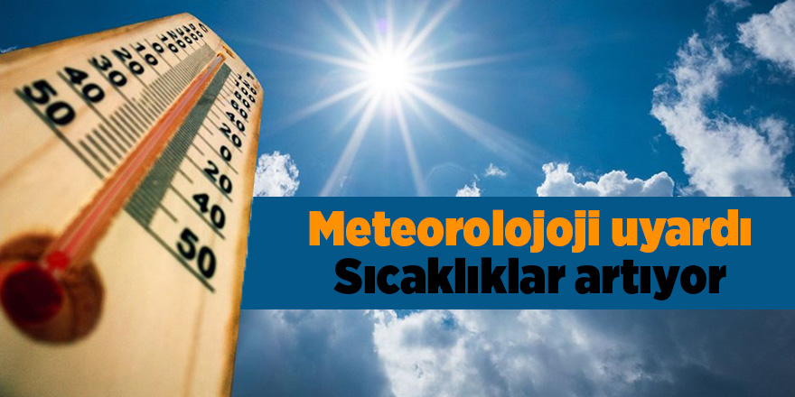 Meteorolojoji uyardı! Sıcaklıklar artıyor