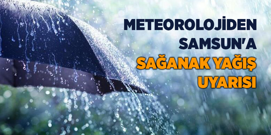 Meteorolojiden Samsun'a sağanak yağış uyarısı - samsun haber