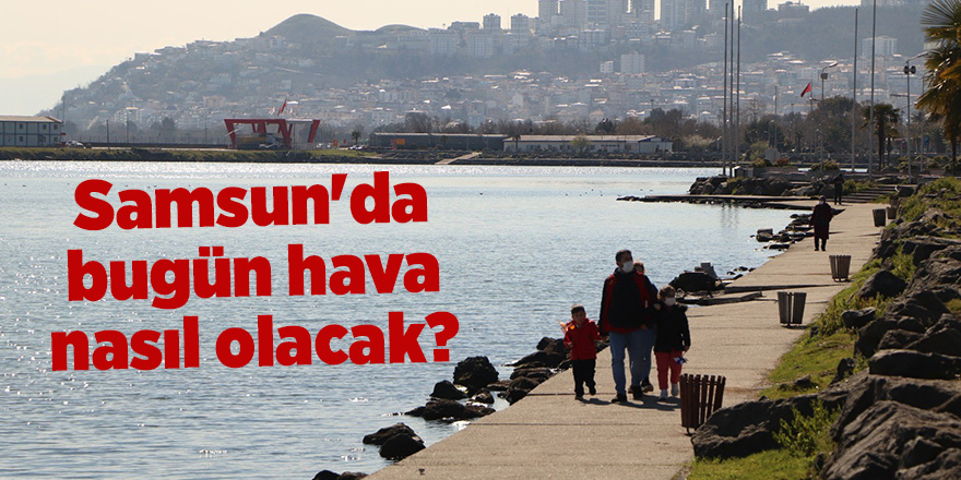 Samsun'da bugün hava nasıl olacak? - samsun haber