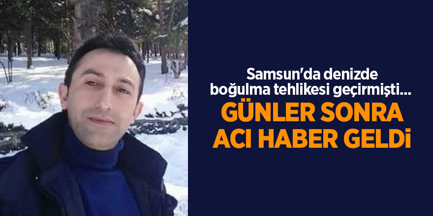 Samsun'da denizde boğulma tehlikesi geçirmişti...  Günler sonra acı haber geldi - samsun haber