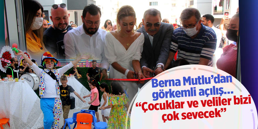 Berna Mutlu’dan görkemli açılış… “Çocuklar ve veliler bizi çok sevecek”