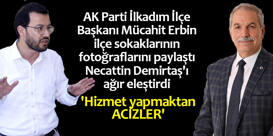 AK Parti İlkadım İlçe Başkanı Erbin: 'Hizmet yapmaktan acizler'