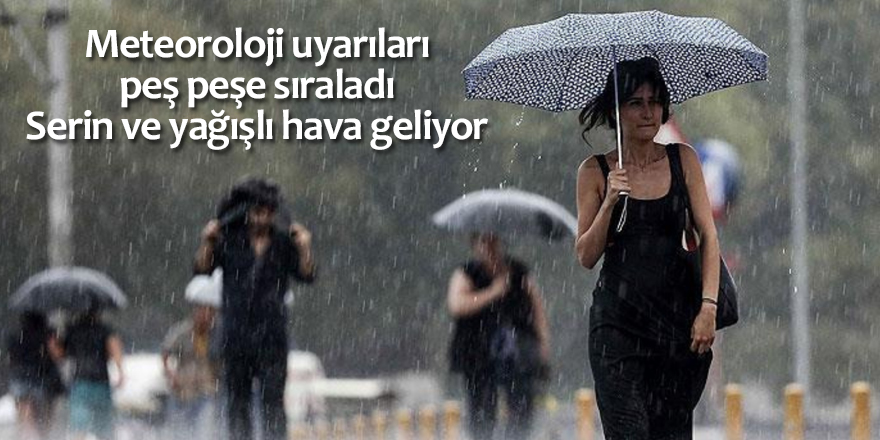 Meteoroloji uyarıları peş peşe sıraladı! Serin ve yağışlı hava geliyor