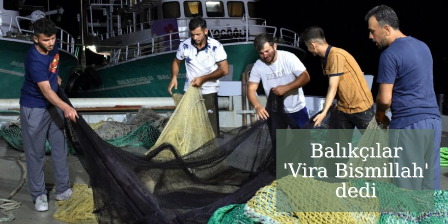  Balıkçılar 'vira bismillah' dedi