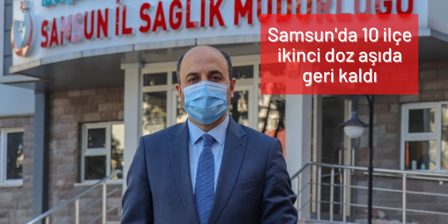 Samsun İl Sağlık Müdürü aşıyı erteleyen ilçeleri açıkladı