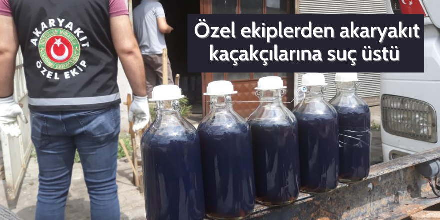 Özel ekiplerden  akaryakıt kaçakçılarına suç üstü