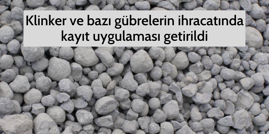 Klinker ve bazı gübrelerin ihracatında kayıt uygulaması getirildi