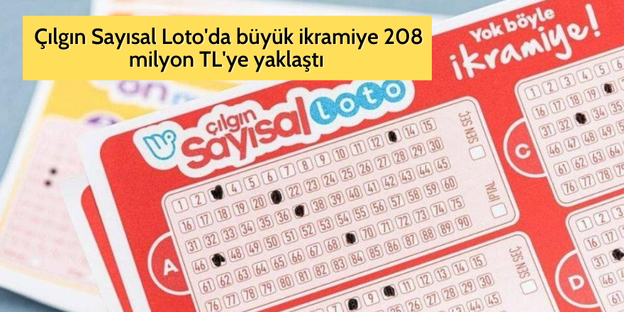 Çılgın Sayısal Loto'da büyük ikramiye 208 milyon TL'ye yaklaştı