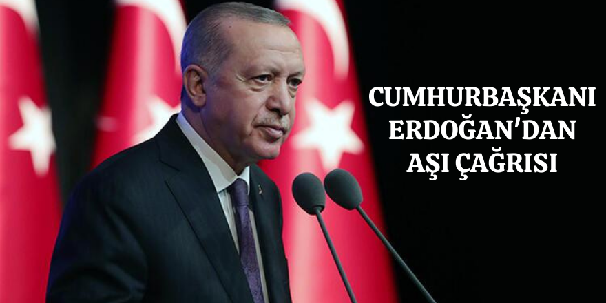 Cumhurbaşkanı Erdoğan vatandaşları aşı olmaya davet etti