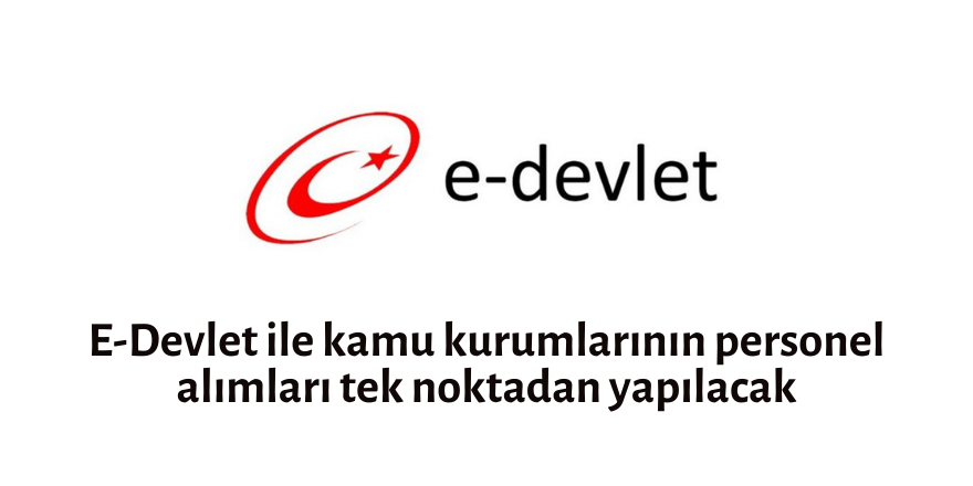 E-Devlet ile kamu kurumlarının personel alımları tek noktadan yapılacak