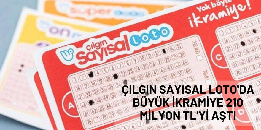 Çılgın Sayısal Loto'da büyük ikramiye 210 milyon TL'yi aştı