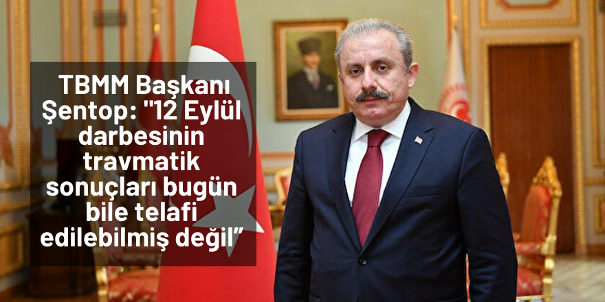 TBMM Başkanı Şentop: "12 Eylül darbesinin travmatik sonuçları bugün bile telafi edilebilmiş değil”