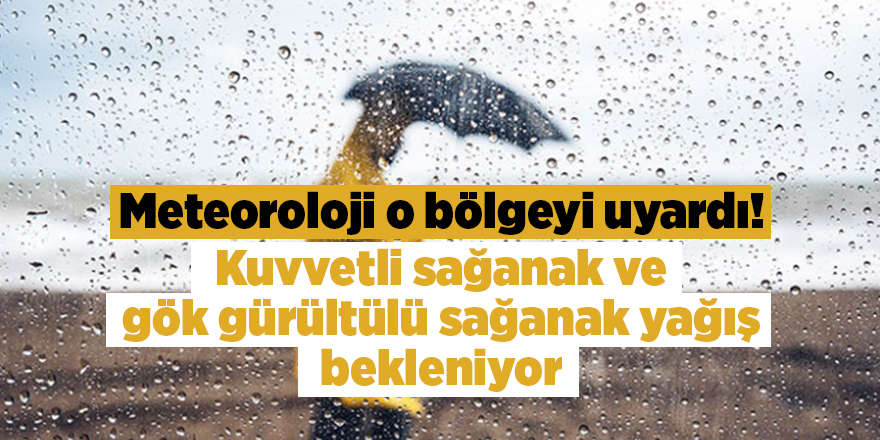 Meteoroloji o bölgeyi uyardı!