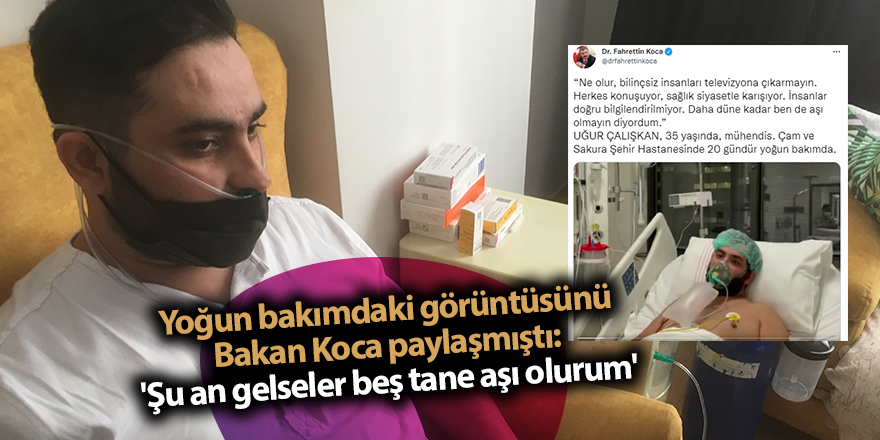 Yoğun bakımdaki görüntüsünü Bakan Koca paylaşmıştı: 'Şu an gelseler beş tane aşı olurum'